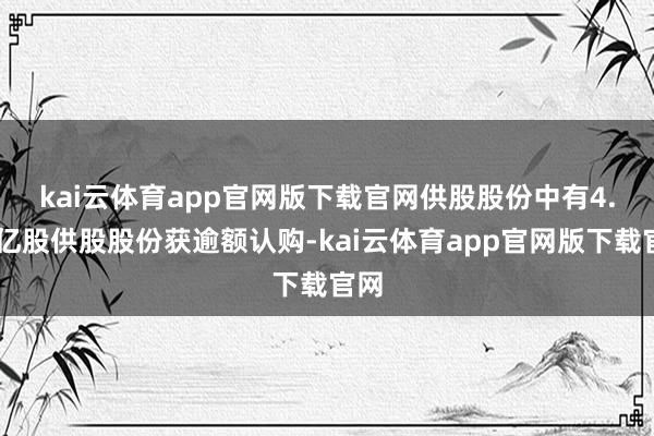 kai云体育app官网版下载官网　　供股股份中有4.35亿股供股股份获逾额认购-kai云体育app官网版下载官网