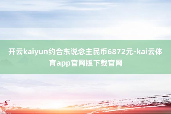 开云kaiyun约合东说念主民币6872元-kai云体育app官网版下载官网